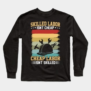 Skilled labor isn't cheap, cheap labor isn't skilled Long Sleeve T-Shirt